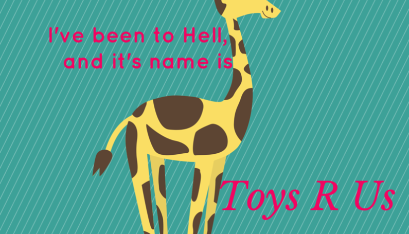 giraffe...i've been to hell and it's name is toys r us