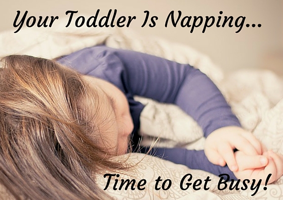 Your Toddler is Napping...Time to Get Busy!!! - Boston Moms Blog