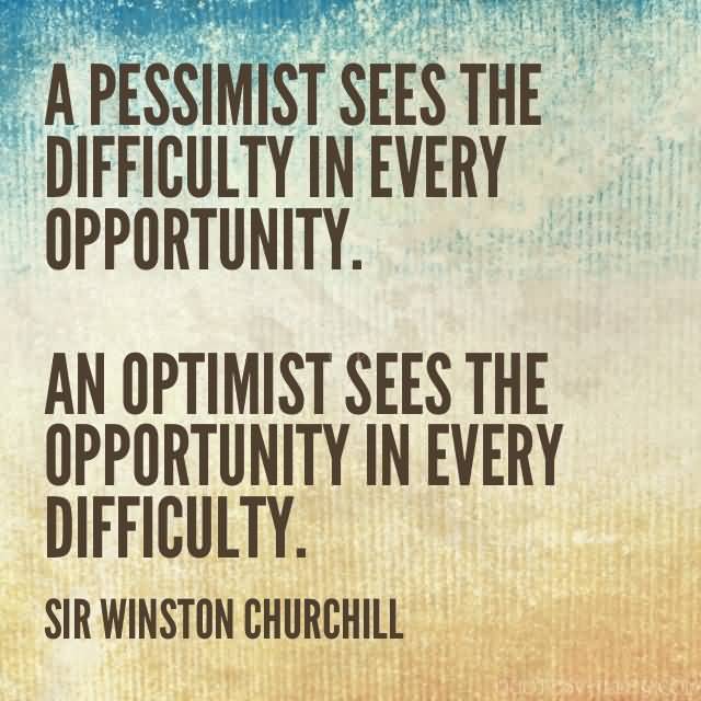 a-pessimist-sees-the-difficulty-in-every-opportunity-an-optimist-sees-the-opportunity-in-every-difficulty-30